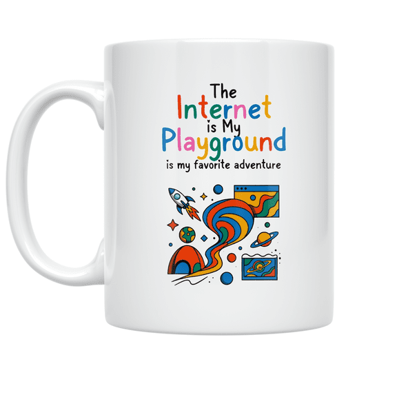 The Internet is My Playground - Digital Explorer - 11 oz Ceramic Coffee Mug