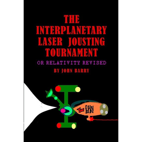 The Interplanetary Laser Jousting Tournament or Relativity Revised (Paperback)