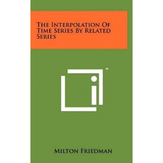 Milton Friedman The Interpolation of Time Series by Related Series (Hardcover)