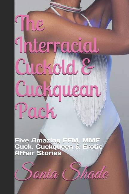The Interracial Cuckold &amp; Cuckquean Pack: Five Amazing FFM, MMF Cuck, Cuckqueen &amp; Erotic Affair Stories Paperback