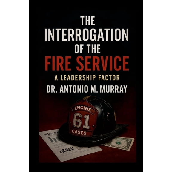 The Interrogation of the Fire Service: A Leadership Factor, (Paperback)