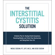 NICOLE COZEAN; JESSE COZEAN The Interstitial Cystitis Solution : A Holistic Plan for Healing Painful Symptoms, Resolving Bladder and Pelvic Floor Dysfunction, and Taking Back Your Life (Paperback)