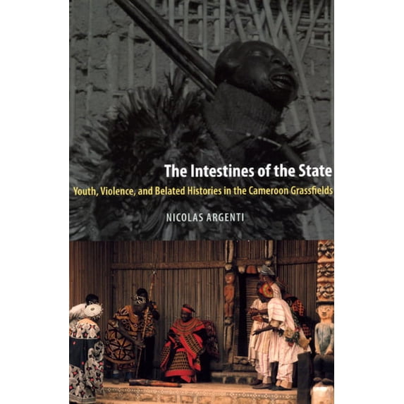 The Intestines of the State: Youth, Violence, and Belated Histories in the Cameroon Grassfields, (Paperback)