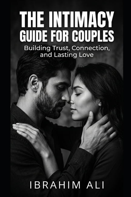 The Intimacy Guide for Couples: Understanding Connection, Communication, and Physical Intimacy in Relationships, (Paperback)