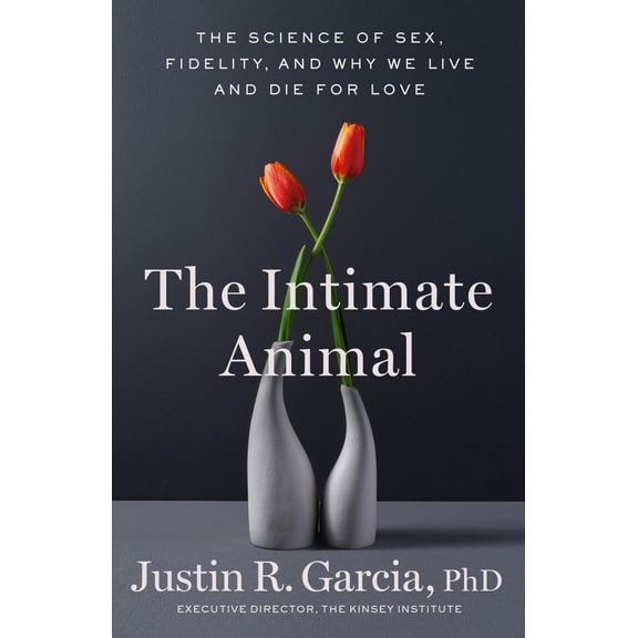 The Intimate Animal: The Science of Sex, Fidelity, and Why We Live and Die for Love (Hardcover)