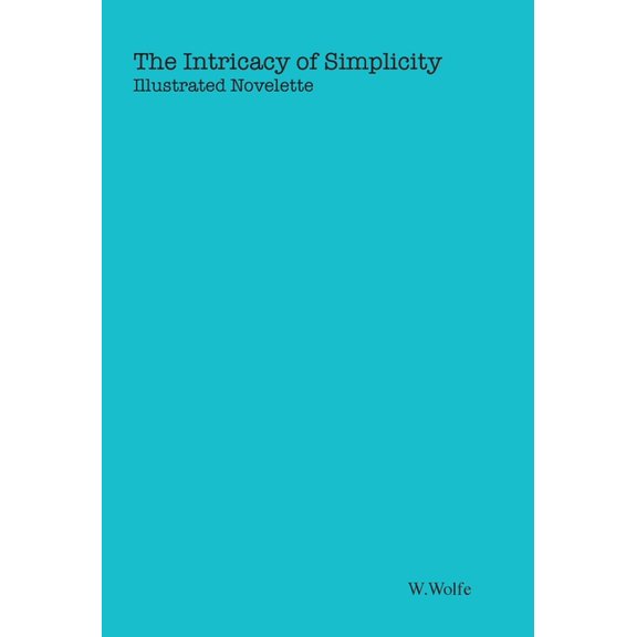 The Intricacy of Simplicity: Illustrated Novelette, (Hardcover)