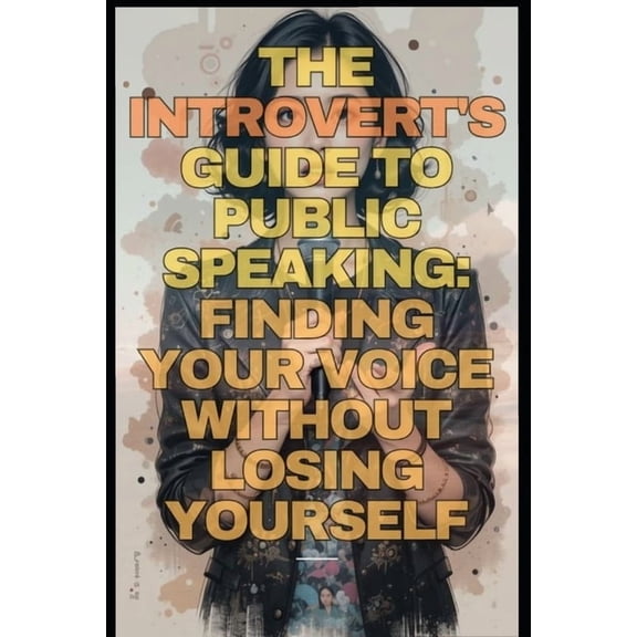 The Introvert's Guide to Public Speaking Finding Your Voice Without Losing Yourself, (Paperback)