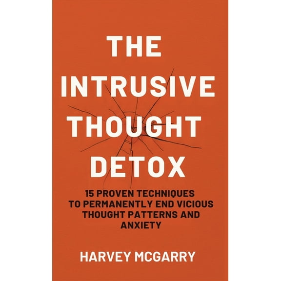 The Intrusive Thought Detox: 15 Proven Techniques to Permanently End Vicious Thought Patterns and Anxiety, (Hardcover)
