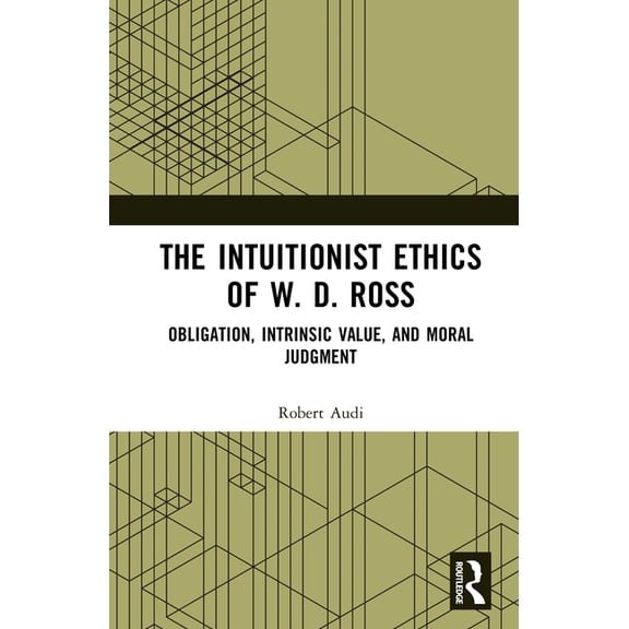 The Intuitionist Ethics of W. D. Ross: Obligation, Intrinsic Value, and Moral Judgment, (Hardcover)