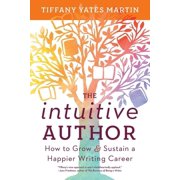 The Intuitive Author How to Grow & Sustain a Happier Writing Career, Paperback
