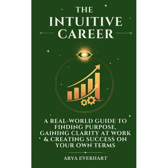 The Intuition Codex The Intuitive Career: A Real-World Guide to Finding Purpose, Gaining Clarity at Work & Creating Success on Your Own , Book 3, (Paperback)