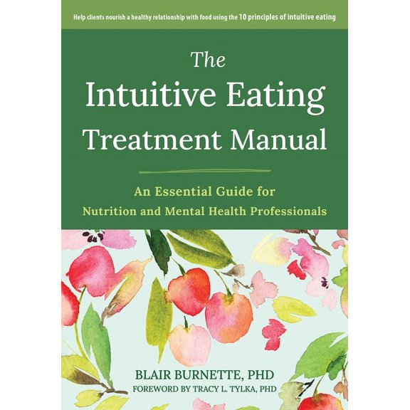 The Intuitive Eating Treatment Manual : An Essential Guide for Nutrition and Mental Health Professionals (Paperback)