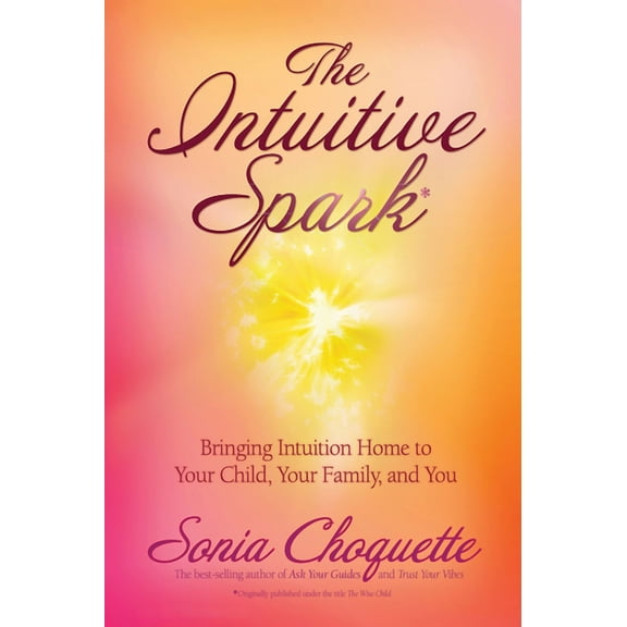 The Intuitive Spark: Bringing Intuition Home to Your Child, Your Family, and You, (Paperback)