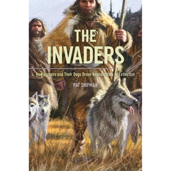 Pre-Owned The Invaders: How Humans and Their Dogs Drove Neanderthals to Extinction