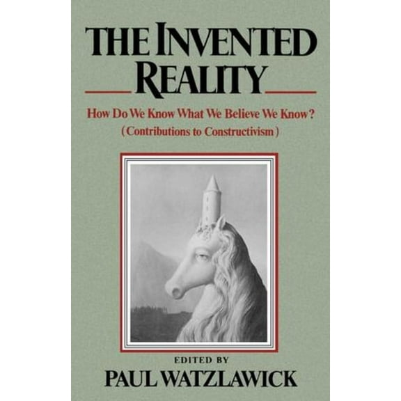 The Invented Reality: How Do We Know What We Believe We Know?, (Paperback)