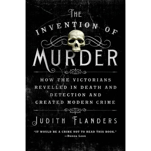 The Invention of Murder : How the Victorians Revelled in Death and Detection and Created Modern Crime (Paperback)