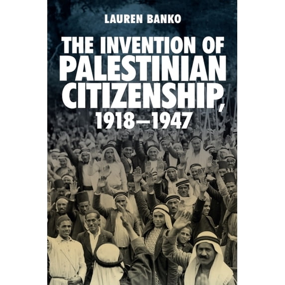 The Invention of Palestinian Citizenship, 1918-1947, (Paperback)