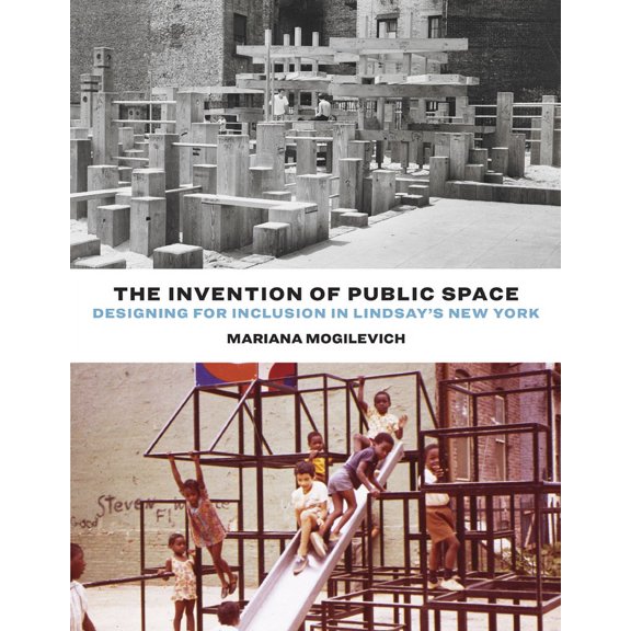 The Invention of Public Space : Designing for Inclusion in Lindsay's New York (Paperback)