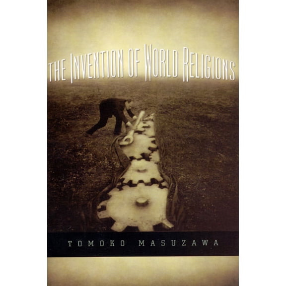The Invention of World Religions: Or, How European Universalism Was Preserved in the Language of Pluralism, (Paperback)