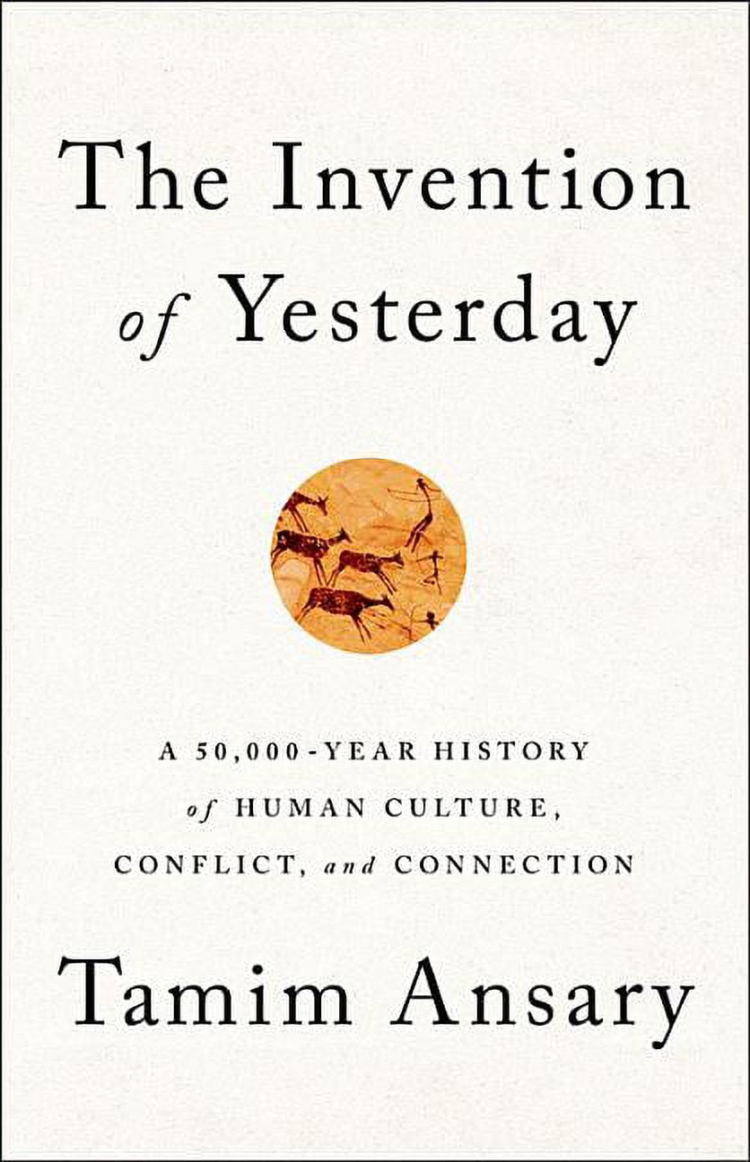 The Invention of Yesterday: A 50,000-Year History of Human Culture ...