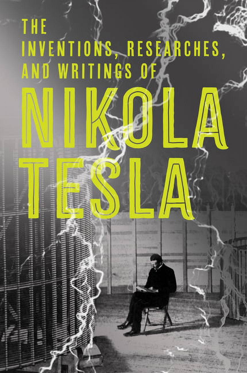 The Inventions Researches And Writings Of Nikola Tesla The Inventions, Researches, and Writings of Nikola Tesla, (Paperback