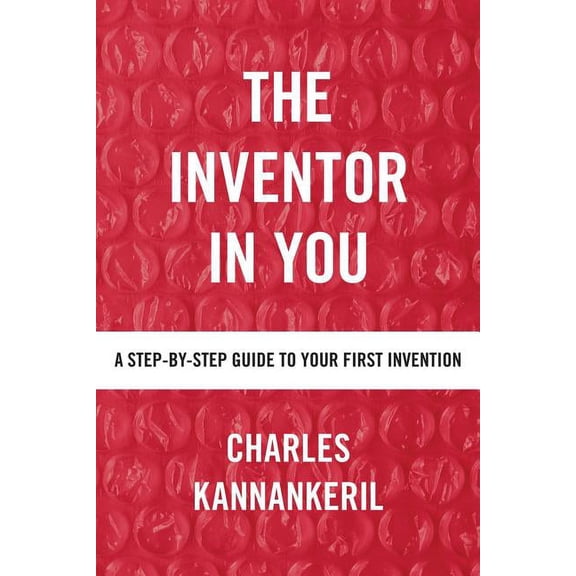 The Inventor in You: A Step-By-Step Guide to Your First Invention (Paperback) by Charles Kannankeril
