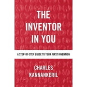 The Inventor in You A Step-By-Step Guide to Your First Invention Paperback by Charles Kannankeril