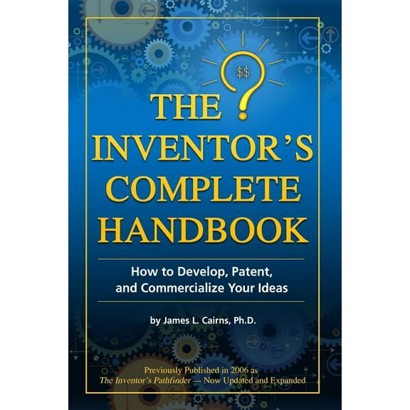 The Inventor's Complete Handbook: How to Develop, Patent, and Commercialize Your Ideas, (Paperback)