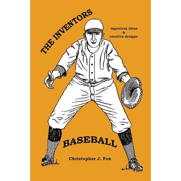 The Inventors: Baseball: ingenious ideas / creative designs Paperback 1943783020 9781943783021 Christopher J. Fox