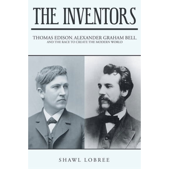 The Inventors: Thomas Edison, Alexander Graham Bell, and the Race to Create the Modern World, (Paperback)