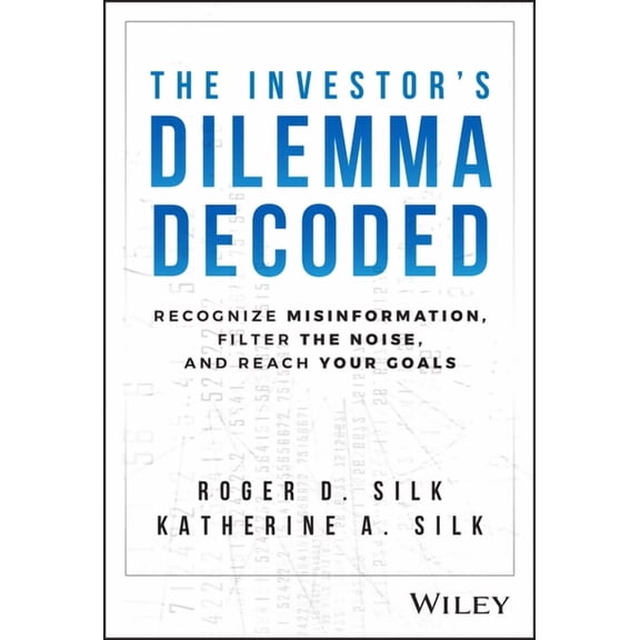 The Investor's Dilemma Decoded: Recognize Misinformation, Filter the Noise, and Reach Your Goals, (Hardcover)