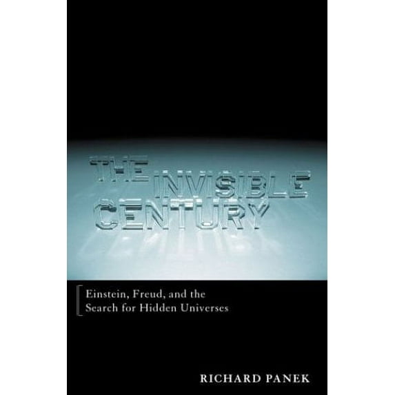 The Invisible Century : Einstein, Freud, and the Search for Hidden Universes (Hardcover)
