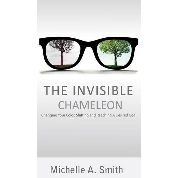 The Invisible Chameleon: Changing Your Color, Shifting and Reaching Your Desired Goal, (Hardcover)