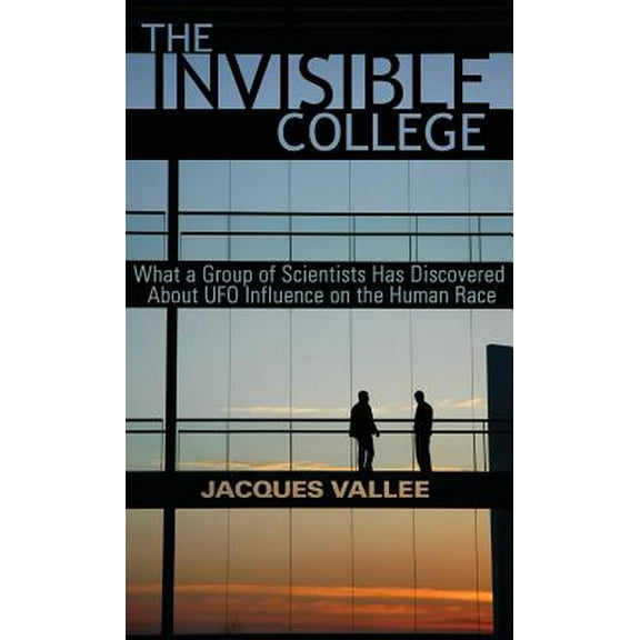 The Invisible College: What a Group of Scientists Has Discovered about UFO Influence on the Human Race