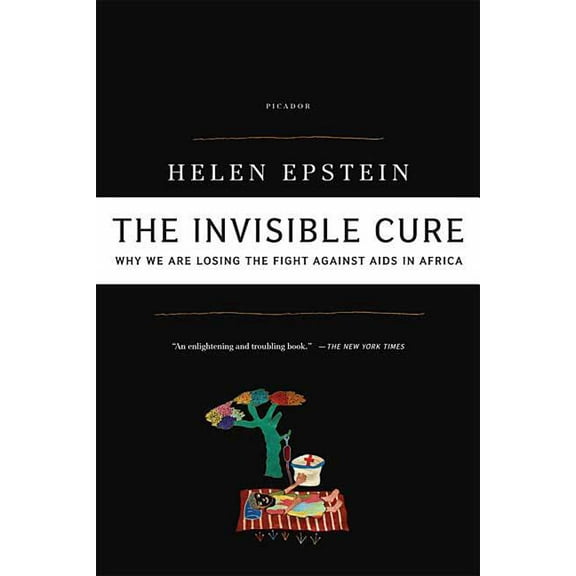 The Invisible Cure: Why We Are Losing the Fight Against AIDS in Africa, (Paperback)