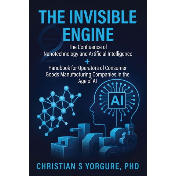 The Invisible Engine: The Confluence of Nanotechnology and Artificial Intelligence + Handbook for Operators of Consumer , (Paperback)