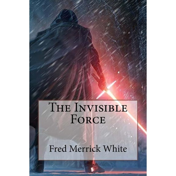 The Invisible Force Fred Merrick White (Paperback)