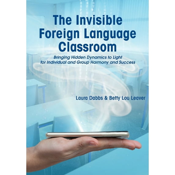 The Invisible Foreign Language Classroom : Bringing Hidden Dynamics to Light for Individual and Group Harmony and Success (Paperback)