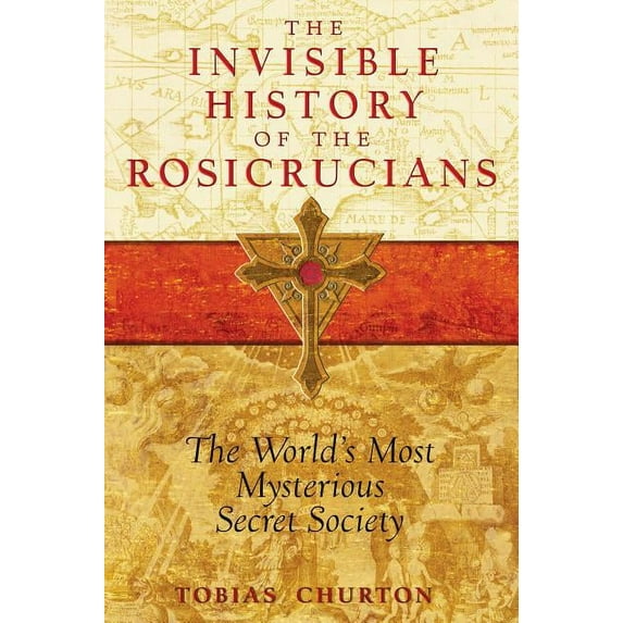 The Invisible History of the Rosicrucians : The World's Most Mysterious Secret Society (Paperback)