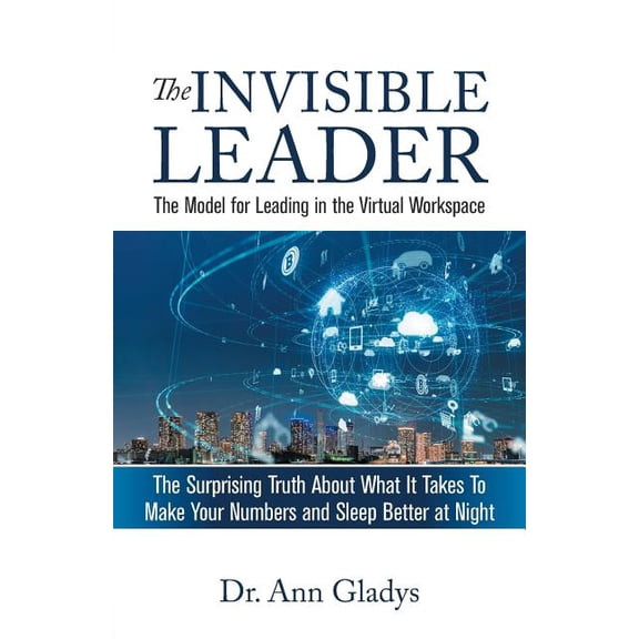The Invisible Leader: The Model for Leading in the Virtual Workspace Paperback 0960055509 9780960055500 Dr Ann Gladys