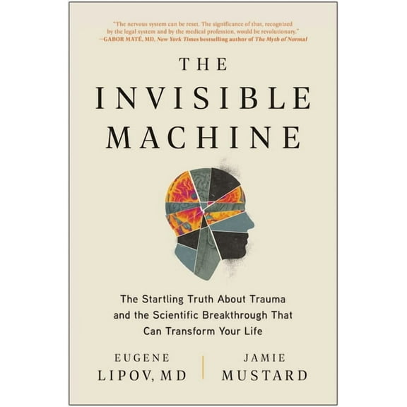 The Invisible Machine: The Startling Truth about Trauma and the Scientific Breakthrough That Can Transform Your Life, (Paperback)