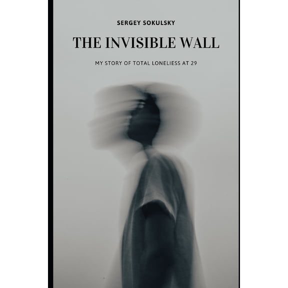The Invisible Wall: My Story of Total Loneliess at 29, (Paperback)