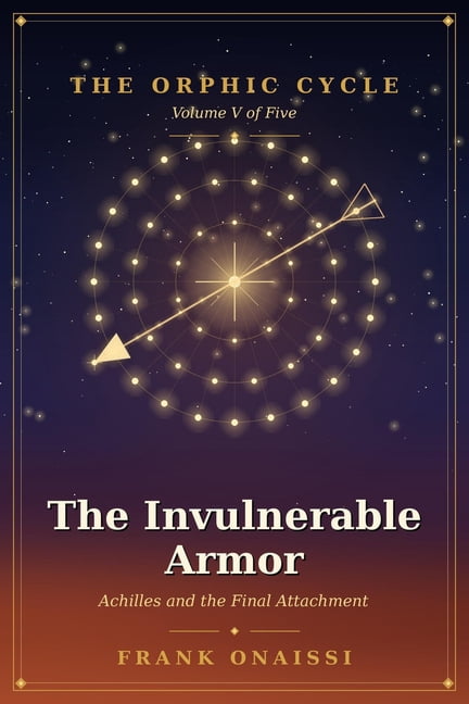 The Invulnerable Armor: Achilles and the Final Attachment - The Orphic Cycle, Volume V, (Paperback)