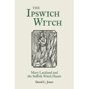 The Ipswich Witch Mary Lackland and the Suffolk Witch Hunts Paperback