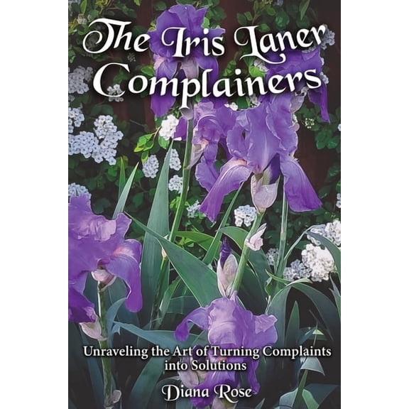 The Iris Laner Complainers: Unraveling the Art of Turning Complaints into Solutions, (Paperback)
