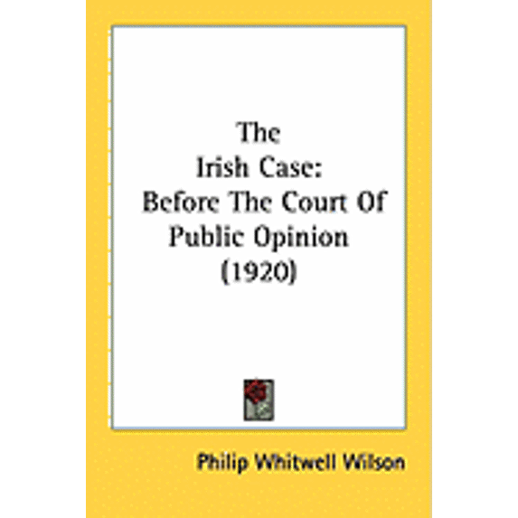 The Irish Case : Before The Court Of Public Opinion (1920) (Paperback)