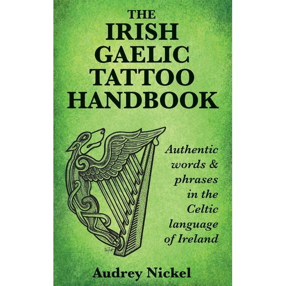 The Irish Gaelic Tattoo Handbook: Authentic Words and Phrases in the Celtic Language of Ireland, (Paperback)