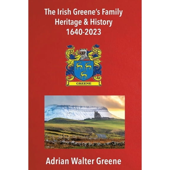 The Irish Greene's Family Heritage and History 1640-2023, (Paperback)
