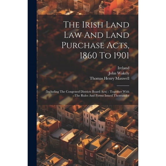 The Irish Land Law And Land Purchase Acts, 1860 To 1901, (Paperback)