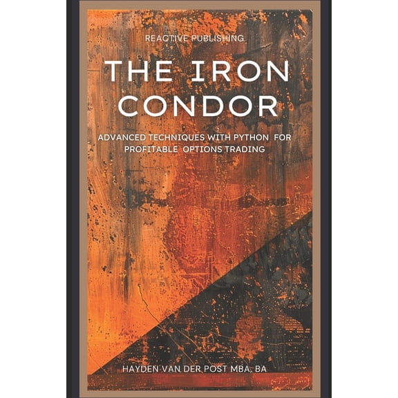 Options Strategies The Iron Condor: Advanced Techniques with Python for Profitable Options Trading, Book 2, (Paperback)